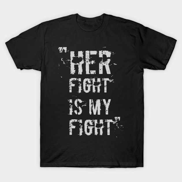 Her Fight Is My Fight T-Shirt by GlossyArtTees